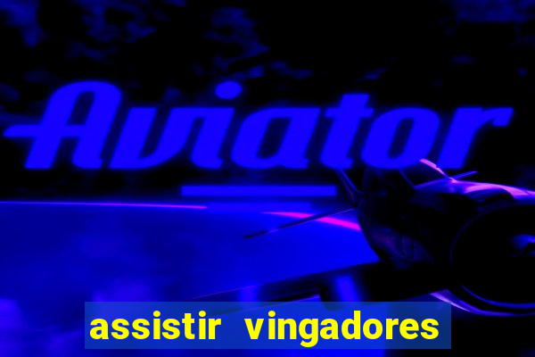 assistir vingadores ultimato completo dublado gratis