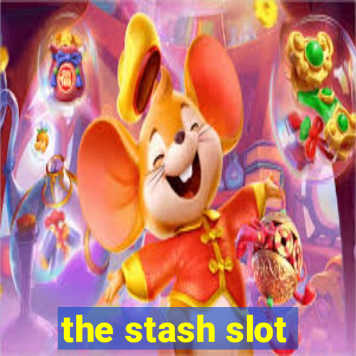 the stash slot