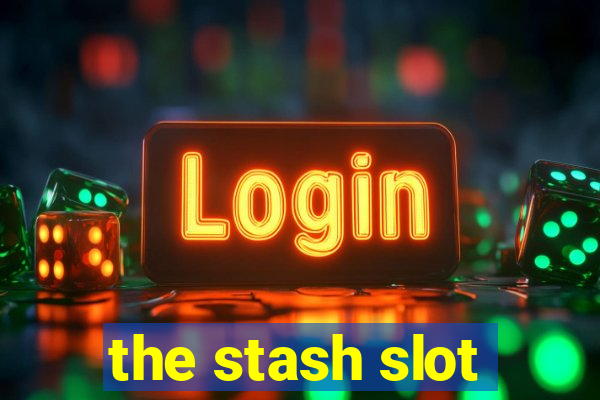 the stash slot