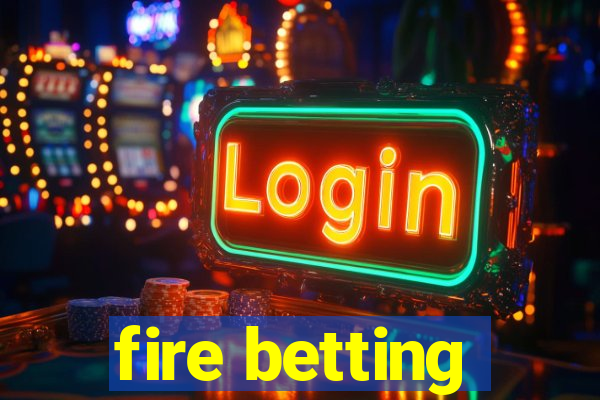 fire betting