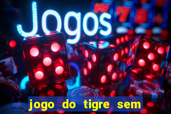 jogo do tigre sem depositar nada