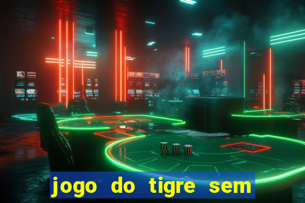 jogo do tigre sem depositar nada