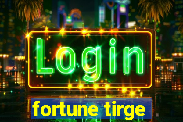 fortune tirge