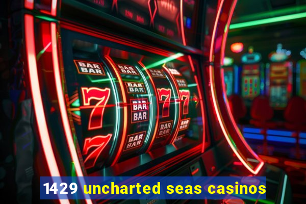 1429 uncharted seas casinos