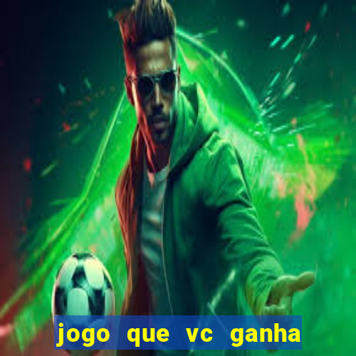 jogo que vc ganha dinheiro de verdade