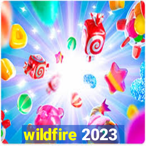 wildfire 2023