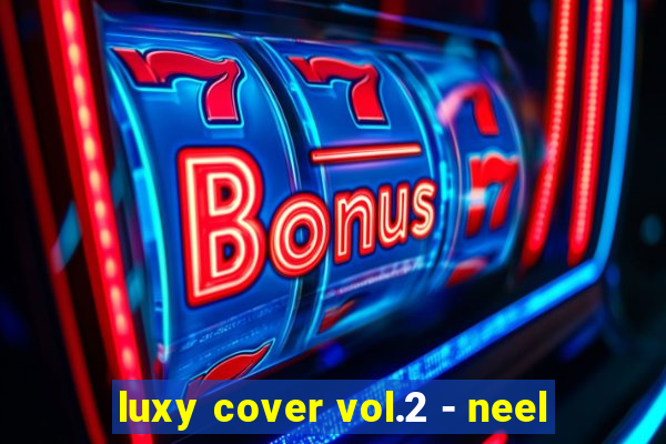 luxy cover vol.2 - neel