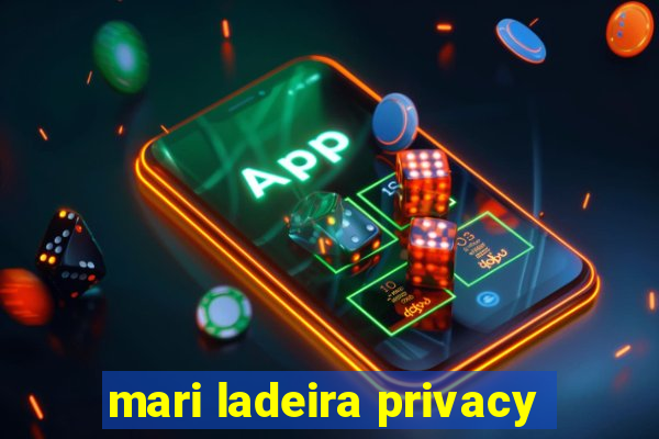 mari ladeira privacy