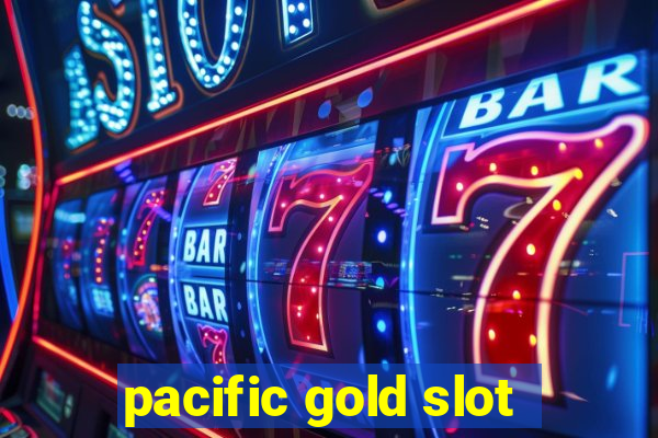 pacific gold slot