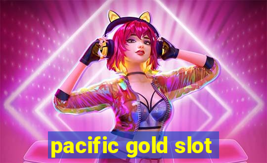 pacific gold slot