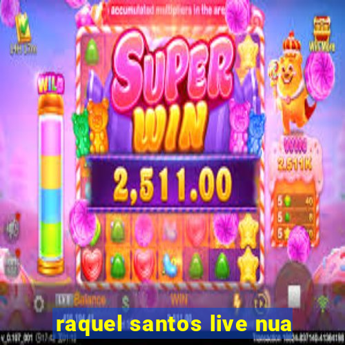 raquel santos live nua