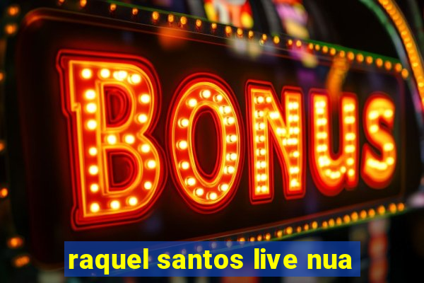 raquel santos live nua