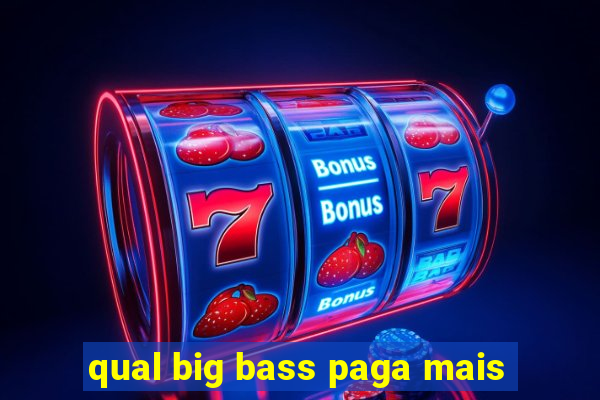 qual big bass paga mais