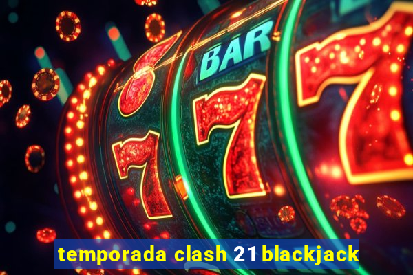 temporada clash 21 blackjack