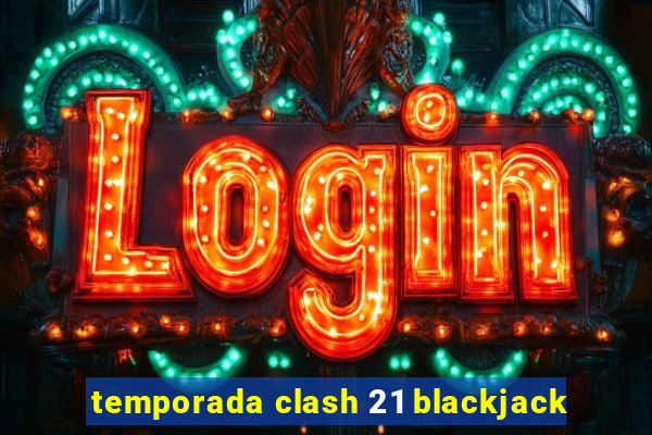 temporada clash 21 blackjack