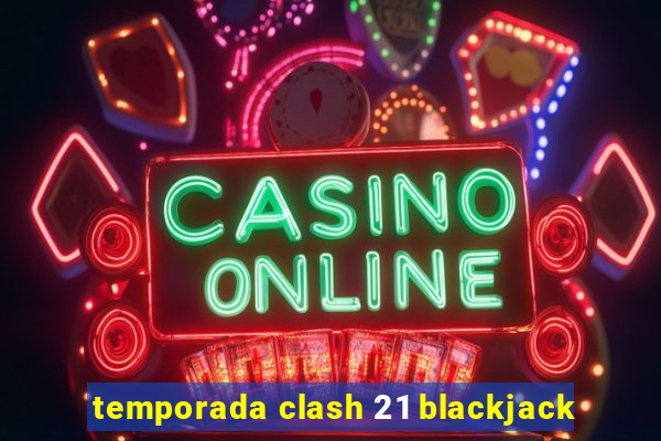 temporada clash 21 blackjack