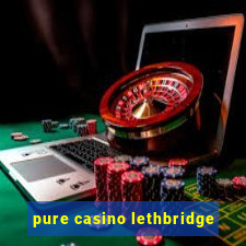 pure casino lethbridge