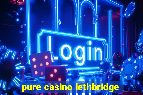 pure casino lethbridge