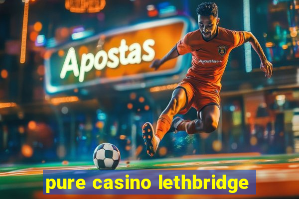 pure casino lethbridge