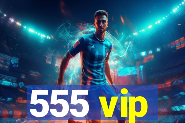 555 vip