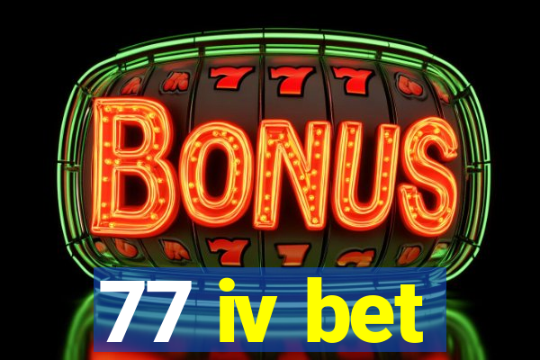 77 iv bet