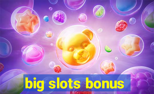 big slots bonus