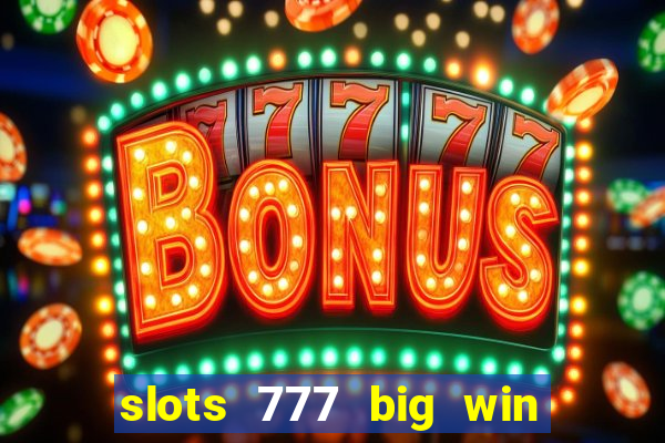 slots 777 big win paga mesmo