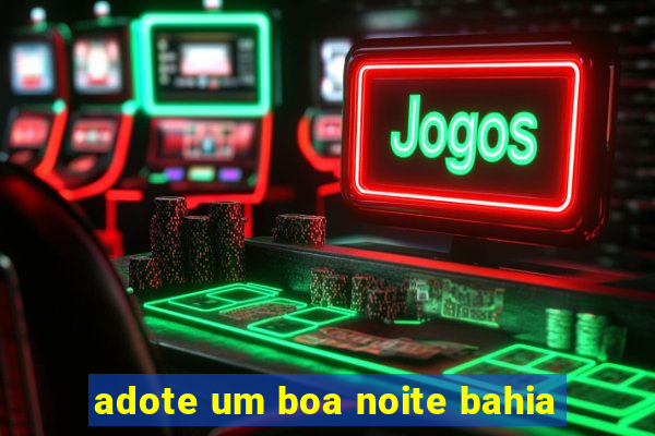 adote um boa noite bahia