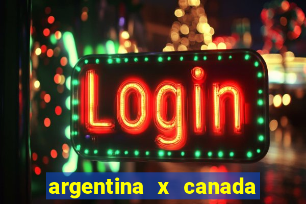 argentina x canada ao vivo