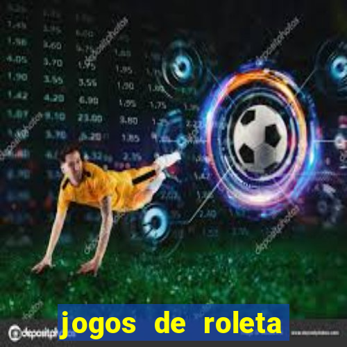 jogos de roleta valendo dinheiro