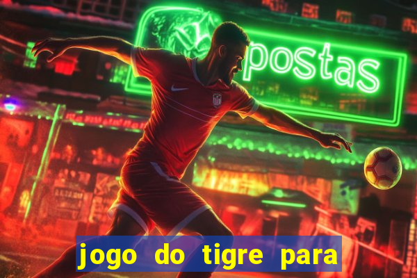 jogo do tigre para ganhar dinheiro