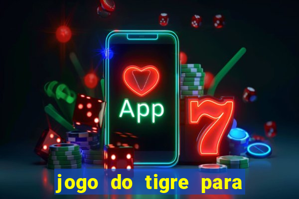 jogo do tigre para ganhar dinheiro