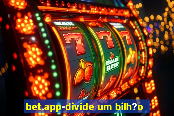 bet.app-divide um bilh?o