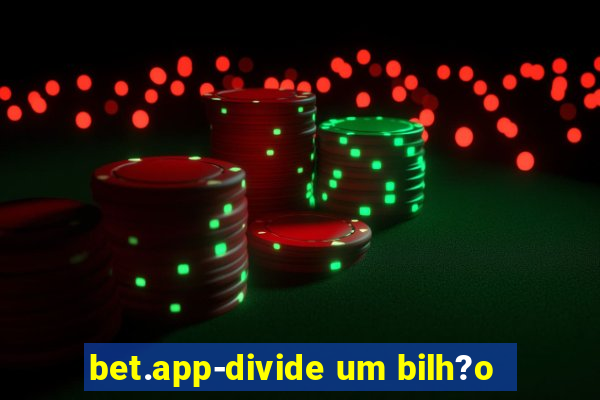 bet.app-divide um bilh?o