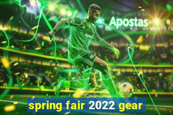 spring fair 2022 gear