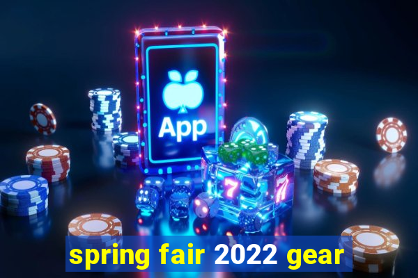 spring fair 2022 gear