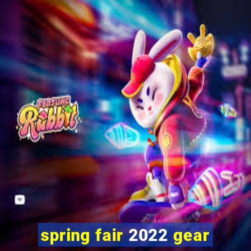 spring fair 2022 gear