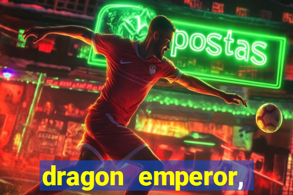 dragon emperor, martial god