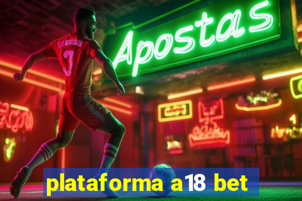 plataforma a18 bet