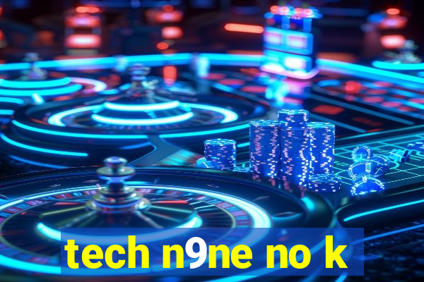 tech n9ne no k