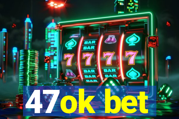 47ok bet