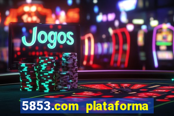 5853.com plataforma de jogos