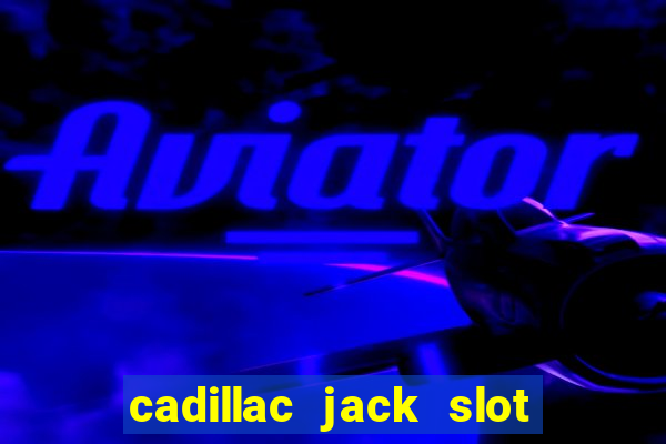 cadillac jack slot machines online