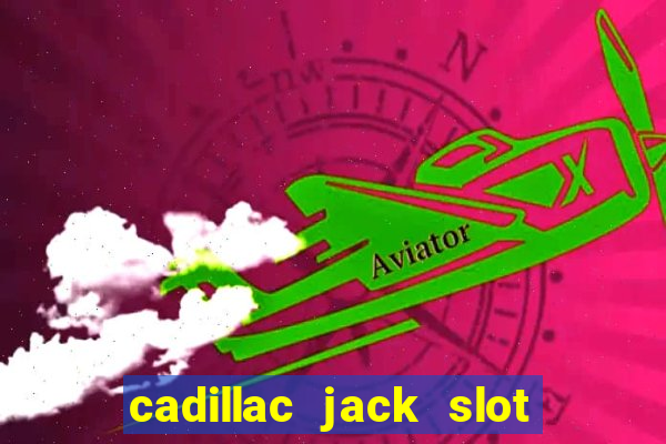 cadillac jack slot machines online