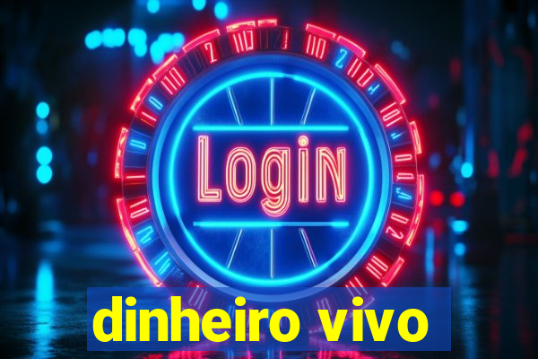 dinheiro vivo