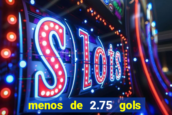 menos de 2.75 gols o que significa