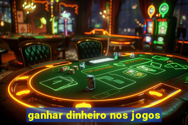 ganhar dinheiro nos jogos