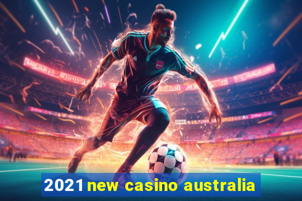 2021 new casino australia