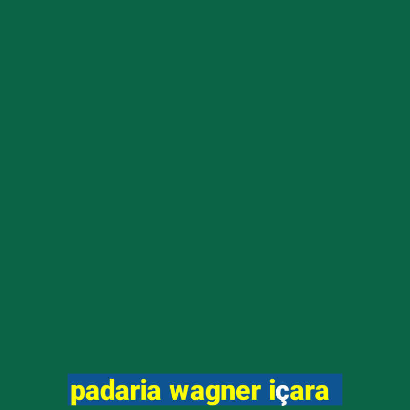 padaria wagner içara