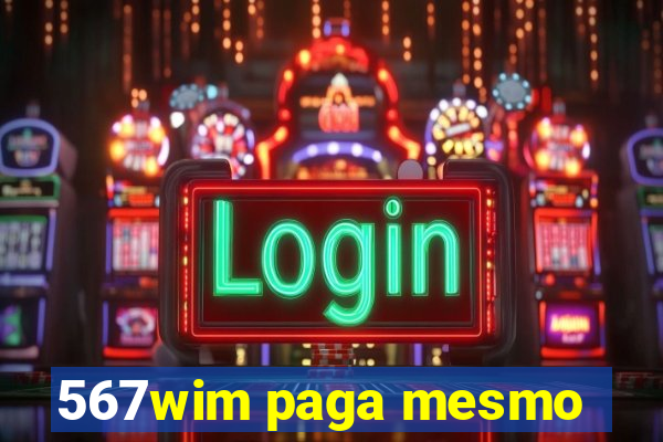 567wim paga mesmo